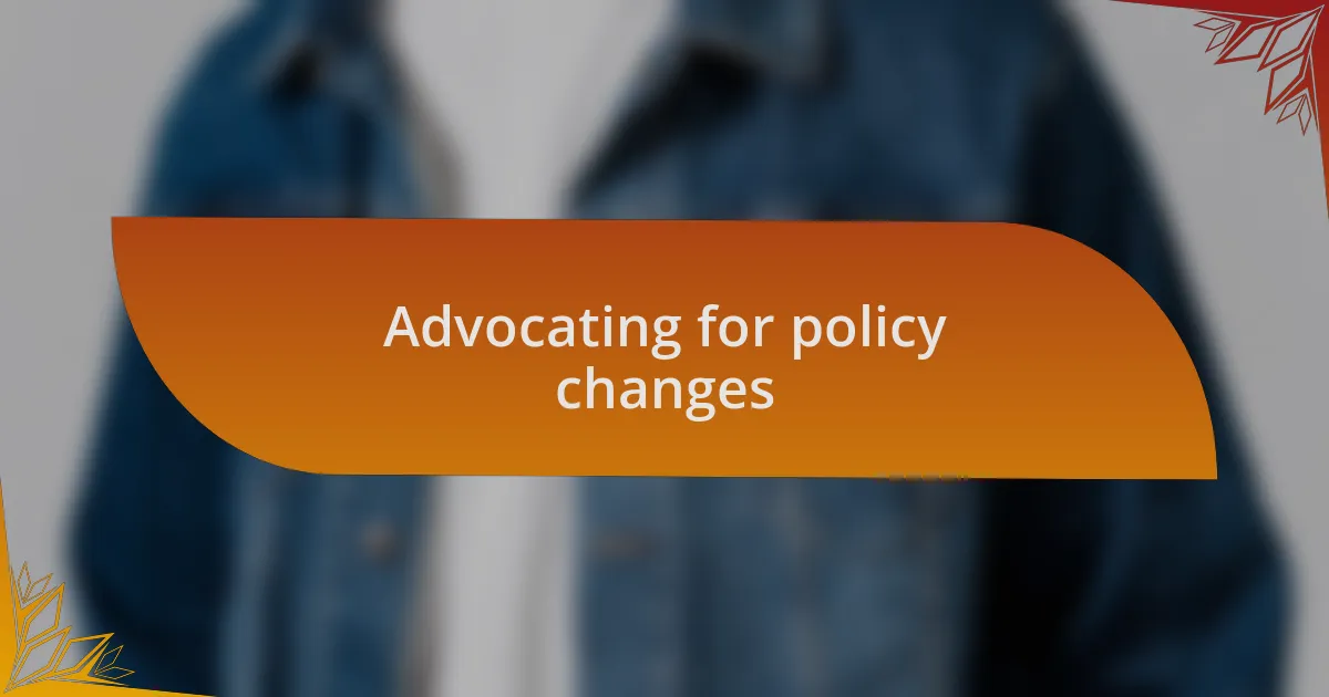 Advocating for policy changes