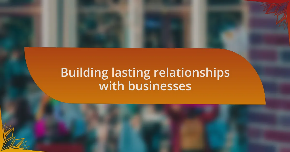 Building lasting relationships with businesses