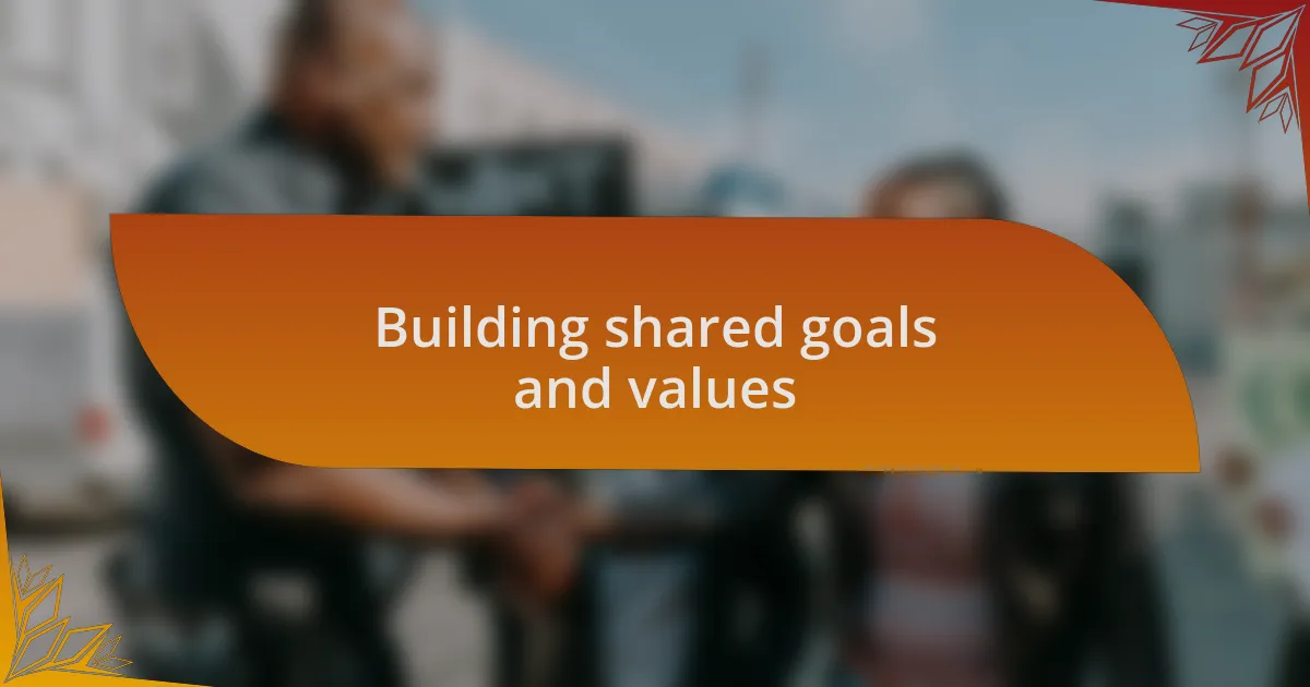 Building shared goals and values