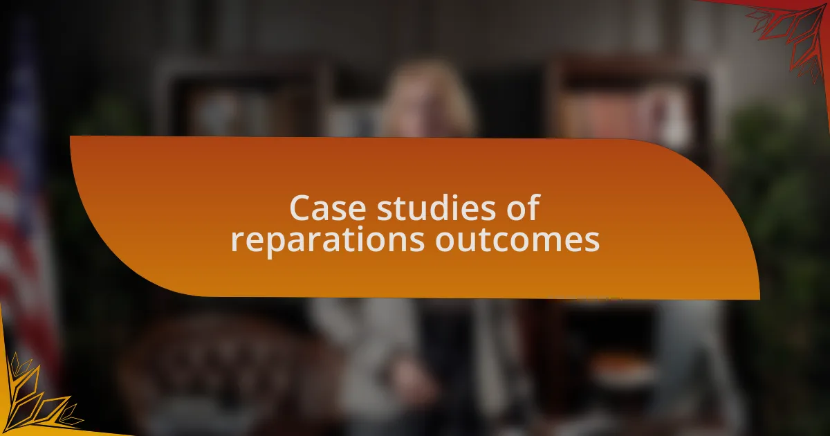 Case studies of reparations outcomes