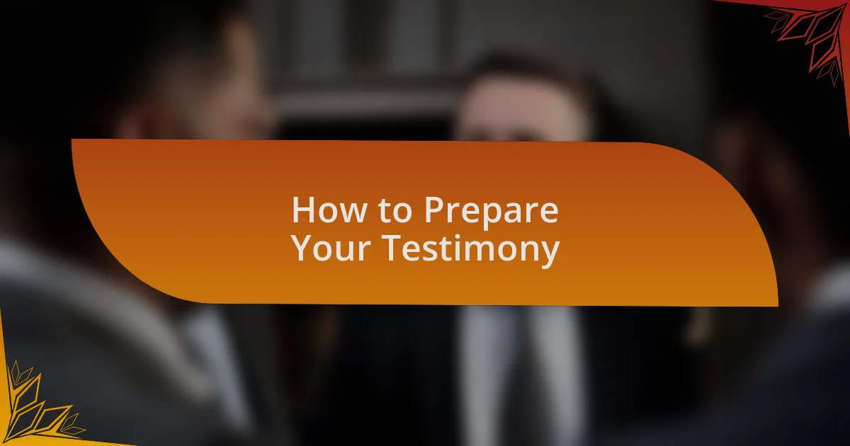 How to Prepare Your Testimony