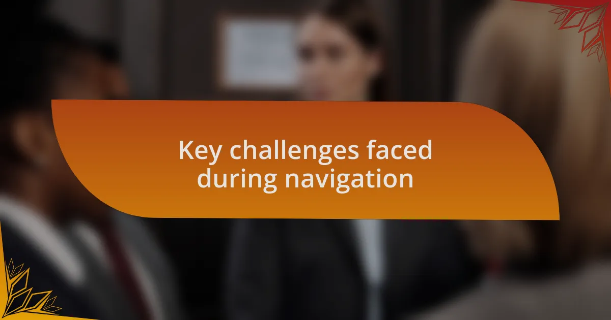 Key challenges faced during navigation