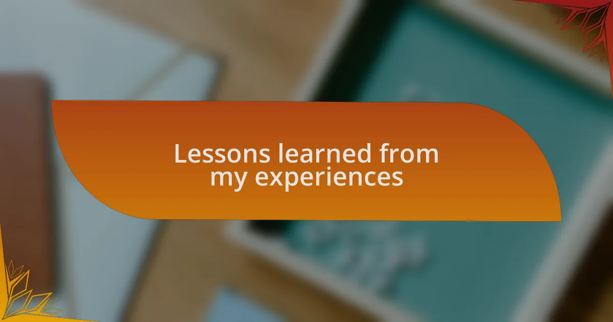 Lessons learned from my experiences