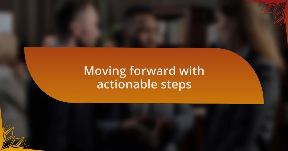 Moving forward with actionable steps