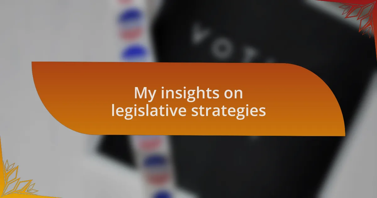 My insights on legislative strategies
