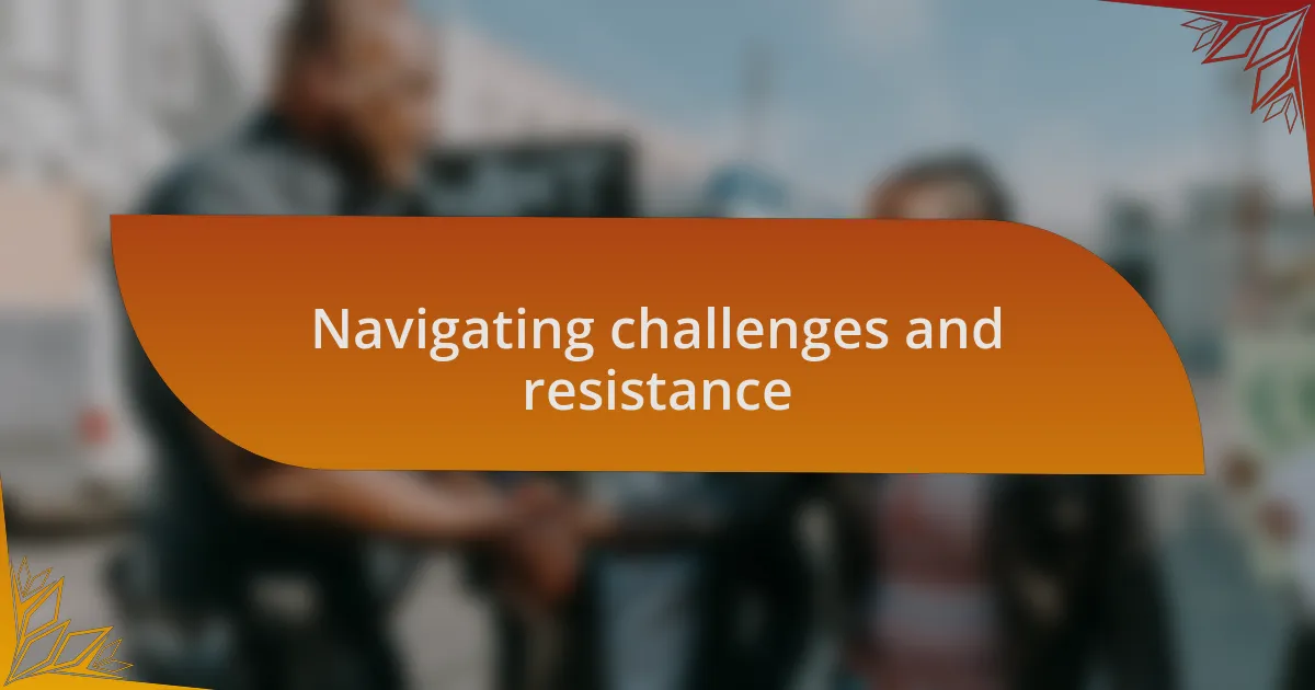 Navigating challenges and resistance