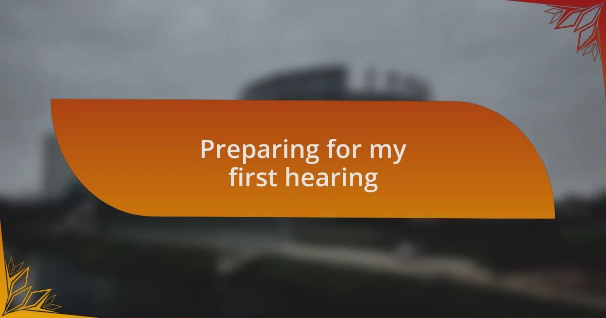 Preparing for my first hearing