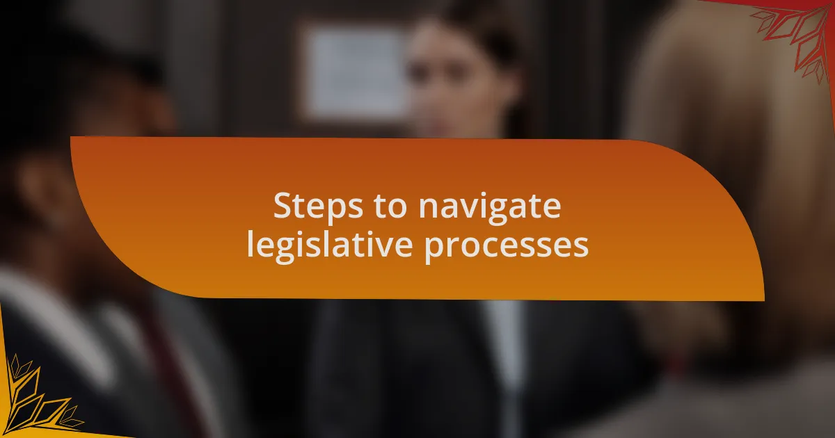 Steps to navigate legislative processes